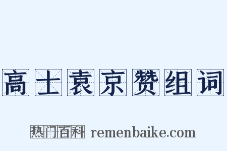 高士袁京赞组词是什么意思的图片